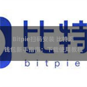 Bitpie扫码安装 比特派钱包新手指南：下载使用教程