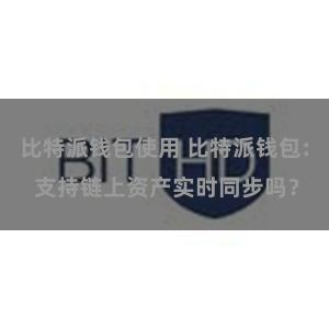 比特派钱包使用 比特派钱包: 支持链上资产实时同步吗？