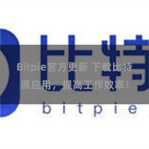 Bitpie官方更新 下载比特派应用，提高工作效率！