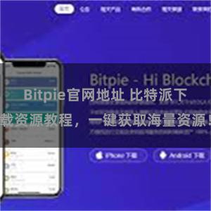 Bitpie官网地址 比特派下载资源教程，一键获取海量资源！