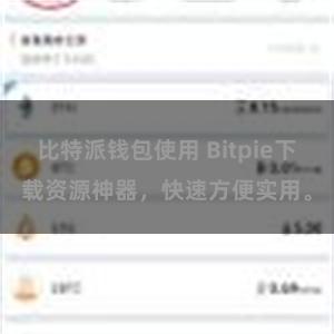 比特派钱包使用 Bitpie下载资源神器，快速方便实用。