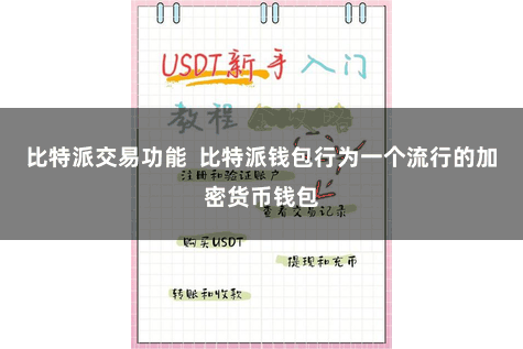比特派交易功能 比特派钱包行为一个流行的加密货币钱包