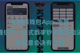 比特派钱包App 为普遍用户提供了一站式数字钞票管意会决有假想