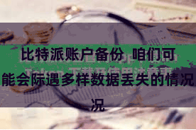 比特派账户备份 咱们可能会际遇多样数据丢失的情况