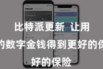 比特派更新  让用户的数字金钱得到更好的保险