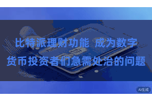 比特派理财功能  成为数字货币投资者们急需处治的问题
