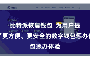 比特派恢复钱包  为用户提供了更方便、更安全的数字钱包惩办体验