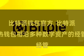 比特派钱包官方  比特派热钱包相沿多种数字资产的经管