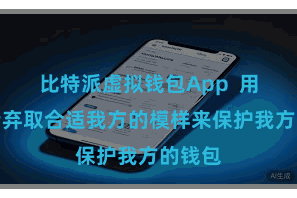 比特派虚拟钱包App  用户不错弃取合适我方的模样来保护我方的钱包