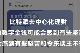 比特派去中心化理财  经管我方的数字金钱可能会感到有些坚苦和令东谈主不安
