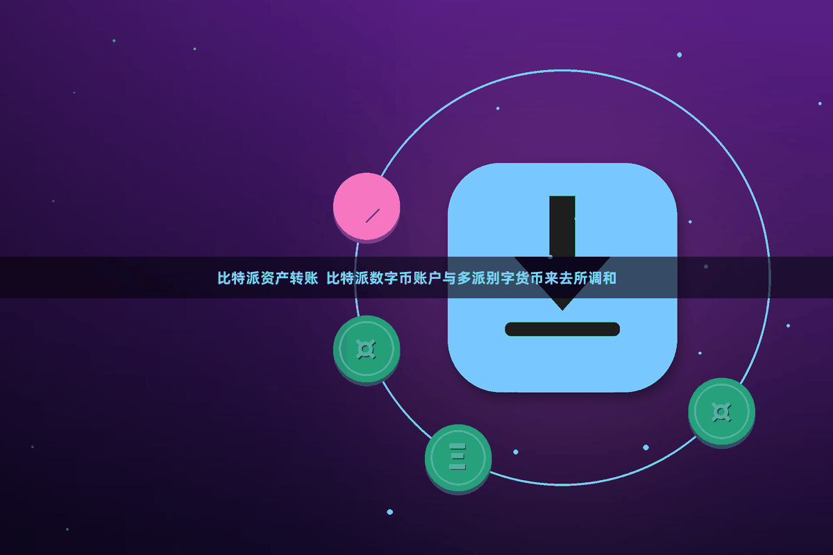 比特派资产转账  比特派数字币账户与多派别字货币来去所调和